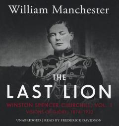 The Last Lion: Winston Spencer Churchill, Volume One: Visions of Glory, 1874-1932 by William Manchester Paperback Book