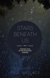 Stars Beneath Us: Finding God in the Evolving Cosmos by Paul Wallace Paperback Book