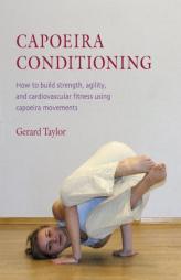 Capoeira Conditioning: How to Build Strength, Agility, and Cardiovascular Fitness Using Capoeira Movements by Gerard Taylor Paperback Book