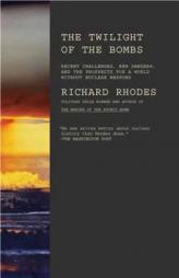 Twilight of the Bombs: Recent Challenges, New Dangers, and the Prospects for a World Without Nuclear Weapons by Richard Rhodes Paperback Book