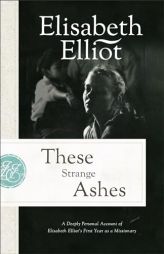 These Strange Ashes: A Deeply Personal Account of Elisabeth Elliot's First Year as a Missionary by Elisabeth Elliot Paperback Book
