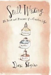 Still Writing: The Perils and Pleasures of a Creative Life by Dani Shapiro Paperback Book