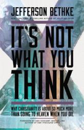 It's Not What You Think: Why Christianity Is About So Much More Than Going to Heaven When You Die by Jefferson Bethke Paperback Book