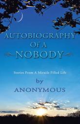 Autobiography of a Nobody: Stories from a Miracle-Filled Life by Anonymous Paperback Book