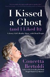 I Kissed a Ghost (and I Liked It): A Jersey Girl's Reality Show . . . with Dead People by Concetta Bertoldi Paperback Book