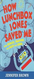 How Lunchbox Jones Saved Me from Robots, Traitors, and Missy the Cruel by Jennifer Brown Paperback Book