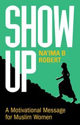 Show Up: A Motivational Message for Muslim Women by Na'ima B. Robert Paperback Book