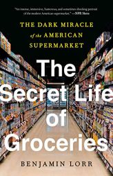 The Secret Life of Groceries: The Dark Miracle of the American Supermarket by Benjamin Lorr Paperback Book