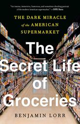 The Secret Life of Groceries: The Dark Miracle of the American Supermarket by Benjamin Lorr Paperback Book