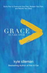 Grace Is Greater: God's Plan to Overcome Your Past, Redeem Your Pain, and Rewrite Your Story by Kyle Idleman Paperback Book