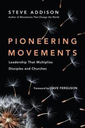 Pioneering Movements: Leadership That Multiplies Disciples and Churches by Steve Addison Paperback Book