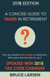 A Concise Guide to Taxes in Retirement by Bruce Larsen Paperback Book