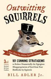 Outwitting Squirrels: 101 Cunning Stratagems to Reduce Dramatically the Egregious Misappropriation of Seed from Your Birdfeeder by Squirrels by Bill Adler Paperback Book