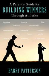 A Parent's Guide for Building Winners Through Athletics by Barry Patterson Paperback Book