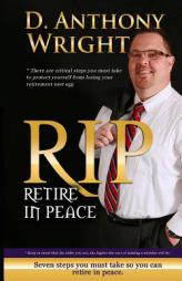 Retire In Peace: 7 Immediate steps in 2015 you must take so you can retire in peace. (Volume 1) by MR D. Anthony Wright Paperback Book