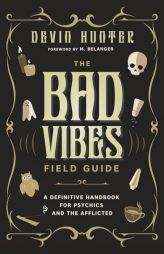 The Bad Vibes Field Guide: A Definitive Handbook for Psychics and the Afflicted by Devin Hunter Paperback Book
