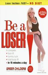 Be a Loser!: Lose Inches Fast--No Diet by Greer Childers Paperback Book