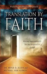 Translation by Faith Workbook: Moving Supernaturally for the Purposes of God by Dr Bruce D. Allen Paperback Book