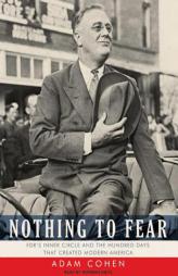 Nothing to Fear: FDR's Inner Circle and the Hundred Days That Created Modern America by Adam Cohen Paperback Book