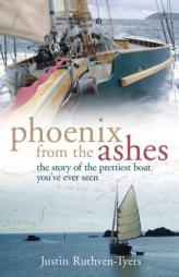 Phoenix from the Ashes: The Boat That Rebuilt Our Lives by Justin Ruthven-Tyers Paperback Book