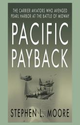 Pacific Payback: The Carrier Aviators Who Avenged Pearl Harbor at the Battle of Midway by Stephen L. Moore Paperback Book