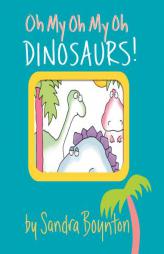 Oh My Oh My Oh Dinosaurs! (Boynton on Board) by Sandra Boynton Paperback Book