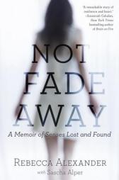Not Fade Away: A Memoir of Senses Lost and Found by Rebecca Alexander Paperback Book