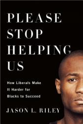 Please Stop Helping Us: How Liberals Make It Harder for Blacks to Succeed by Jason L. Riley Paperback Book