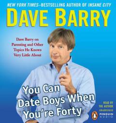 You Can Date Boys When You're Forty: Dave Barry on Parenting and Other Topics He Knows Very Little About by Dave Barry Paperback Book