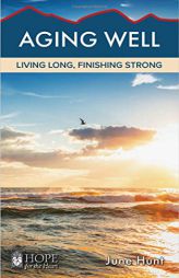 Aging Well: Living Long, Finishing Strong [June Hunt Hope for the Heart Series] by June Hunt Paperback Book