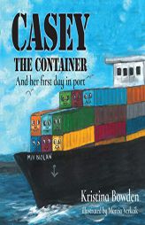 Casey the Container: And Her First Day in Port by Kristina Bowden Paperback Book