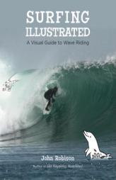Surfing Illustrated: A Visual Guide to Wave Riding by Robison John Paperback Book