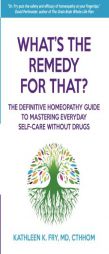 What's The Remedy For That?: The Definitive Homeopathy Guide to Mastering Everyday Self-Care Without Drugs by Kathleen K. Fry Paperback Book