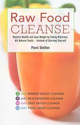 Raw Food Cleanse: Restore Health and Lose Weight by Eating Delicious, All-Natural Foods--Instead of Starving Yourself by Penni Shelton Paperback Book