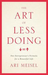 The Art Of Less Doing: One Entrepreneur's Formula for a Beautiful Life by Ari Meisel Paperback Book