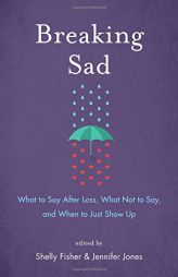 Breaking Sad: What to Say After Loss, What Not to Say, and When to Just Show Up by Fisher Paperback Book