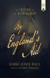 By England's Aid: The Freeing of the Netherlands by G. a. Henty Paperback Book