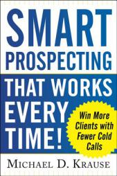 Smart Prospecting That Works Every Time!: Win More Clients with Fewer Cold Calls by Michael D. Krause Paperback Book