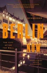 Berlin Now: The City After the Wall by Peter Schneider Paperback Book