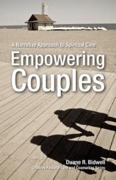 Empowering Couples: A Narrative Approach to Spiritual Care by Duane Bidwell Paperback Book