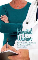 Hospital Warrior: How to Get the Best Care for Your Loved One by Bonnie Friedman Paperback Book