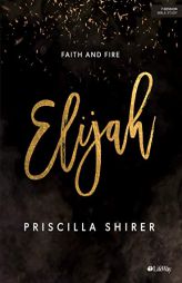 Elijah - Bible Study Book: Faith and Fire by Priscilla Shirer Paperback Book