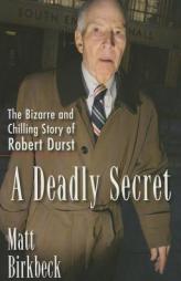 A Deadly Secret: The Bizarre and Chilling Story of Robert Durst by Matt Birkbeck Paperback Book