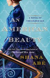 An American Beauty: A Novel of the Gilded Age Inspired by the True Story of Arabella Huntington Who Became the Richest Woman in the Country by Shana Abe Paperback Book