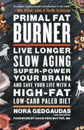 Primal Fat Burner: Live Longer, Slow Aging, Super-Power Your Brain, and Save Your Life with a High-Fat, Low-Carb Paleo Diet by Nora Gedgaudas Paperback Book