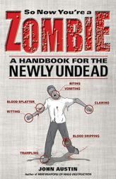 So Now You're a Zombie: A Handbook for the Newly Undead by John Austin Paperback Book
