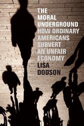 The Moral Underground: How Ordinary Americans Subvert an Unfair Economy by Lisa Dodson Paperback Book