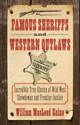 Famous Sheriffs and Western Outlaws: Incredible True Stories of Wild West Showdowns and Frontier Justice by William MacLeod Raine Paperback Book