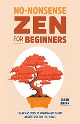 No-Nonsense Zen for Beginners: Clear Answers to Burning Questions About Core Zen Teachings by Jason Quinn Paperback Book