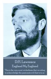 D.H. Lawrence - England My England: This Is the Very Worst Wickedness, That We Refuse to Acknowledge the Passionate Evil That Is in Us. by D. H. Lawrence Paperback Book